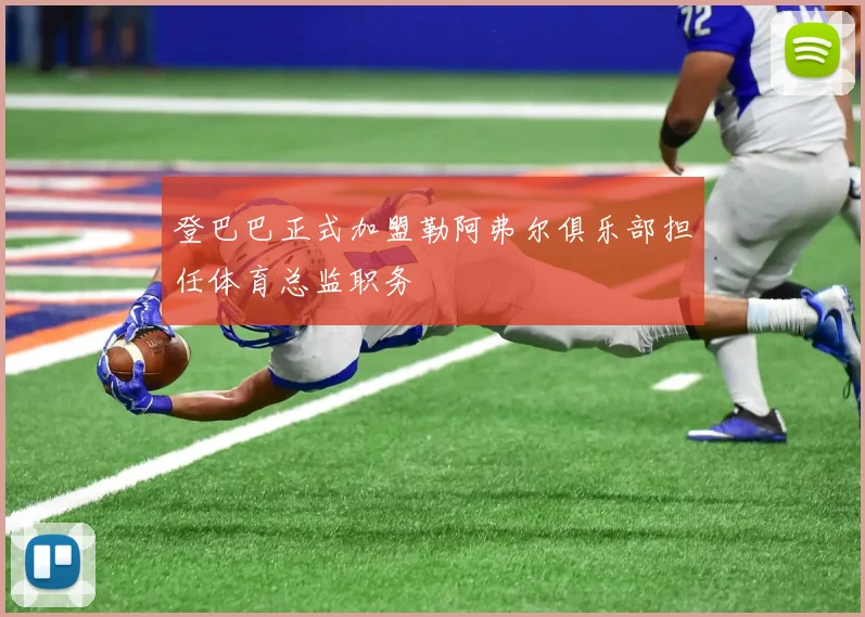 登巴巴正式加盟勒阿弗尔俱乐部担任体育总监职务